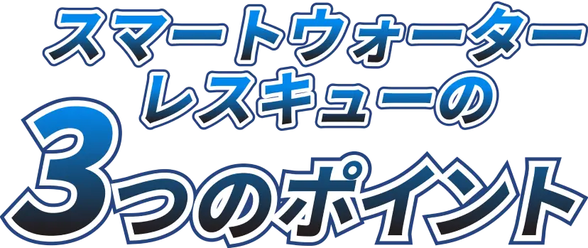 スマートウォーターレスキューの3つのポイント